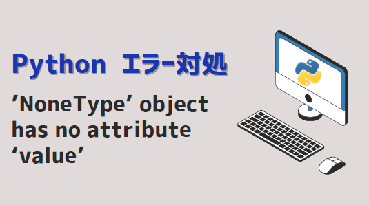Pythonエラー_’NoneType’ object has no attribute ‘value’_アイキャッチ